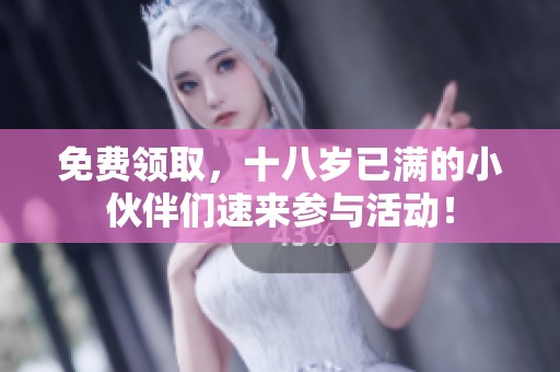 免费领取，十八岁已满的小伙伴们速来参与活动！