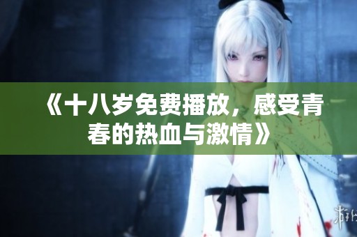 《十八岁免费播放，感受青春的热血与激情》
