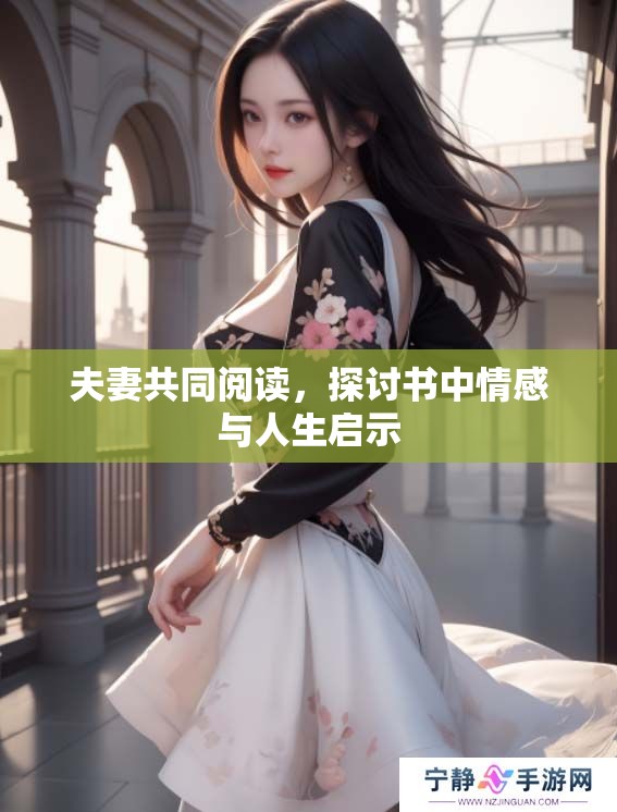夫妻共同阅读,探讨书中情感与人生启示 夫妻共同阅读,探讨书中情感与人生启示