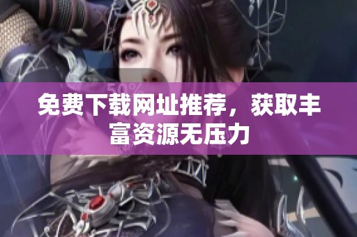 免费下载网址推荐，获取丰富资源无压力