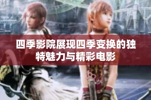 四季影院展现四季变换的独特魅力与精彩电影