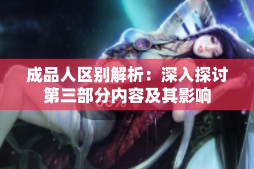 成品人区别解析：深入探讨第三部分内容及其影响