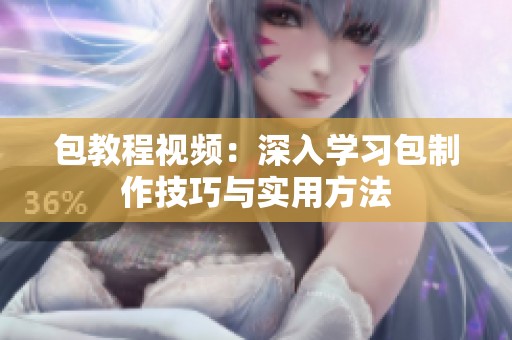包教程视频：深入学习包制作技巧与实用方法