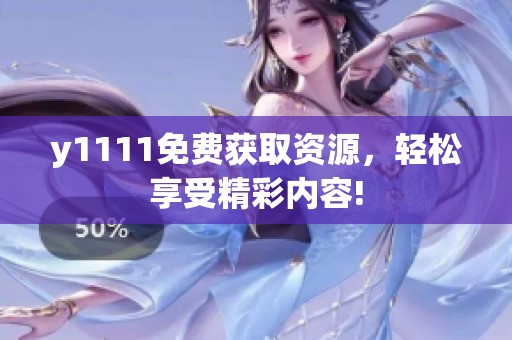 y1111免费获取资源，轻松享受精彩内容!