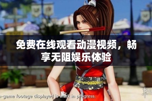 免费在线观看动漫视频，畅享无阻娱乐体验