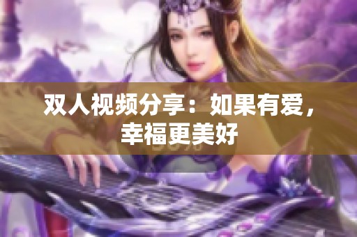 双人视频分享：如果有爱，幸福更美好