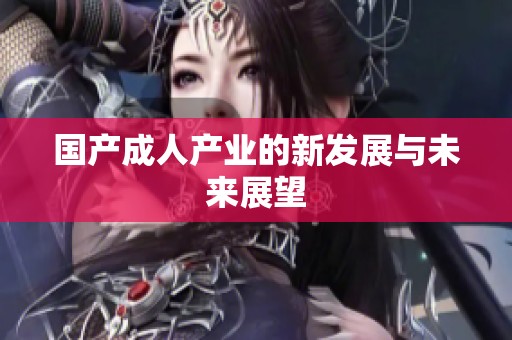 国产**产业的新发展与未来展望