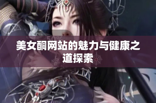 美女酮网站的魅力与健康之道探索