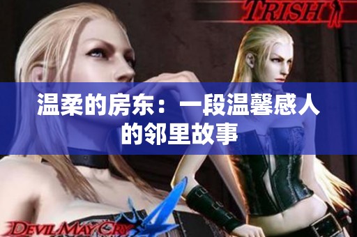 温柔的房东：一段温馨感人的邻里故事