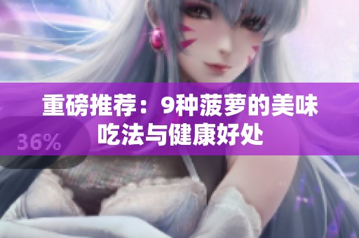 重磅推荐：9种菠萝的美味吃法与健康好处