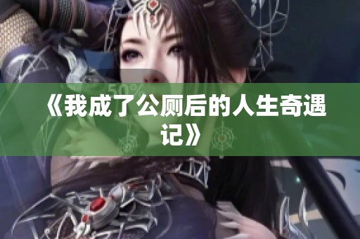 《我成了公厕后的人生奇遇记》