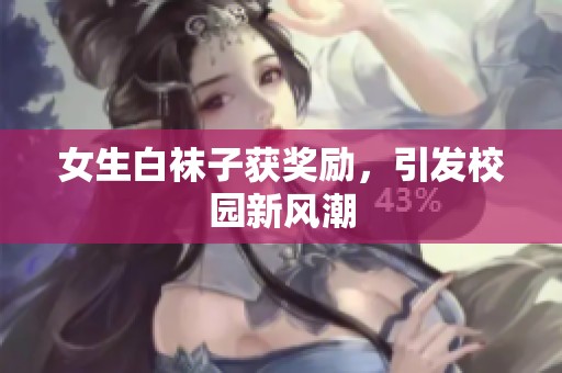 女生白袜子获奖励，引发校园新风潮