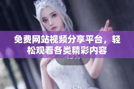 免费网站视频分享平台，轻松观看各类精彩内容