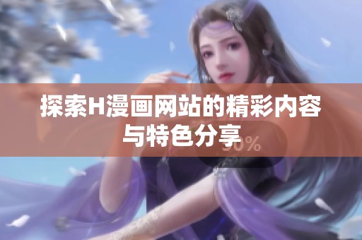 探索H漫画网站的精彩内容与特色分享
