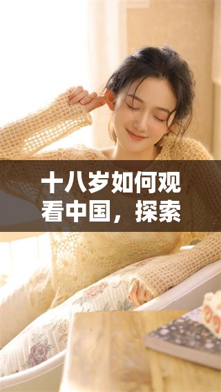 十八岁如何观看中国，探索多元文化与风采