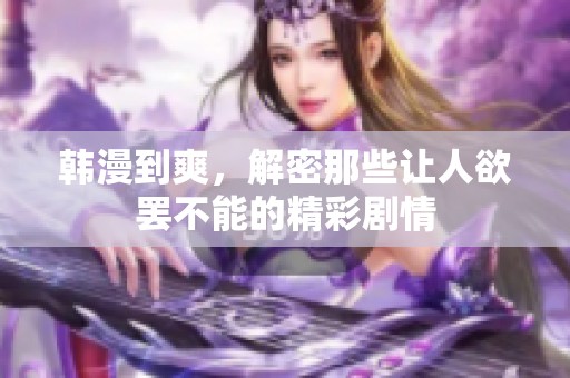 韩漫到爽，解密那些让人欲罢不能的精彩剧情