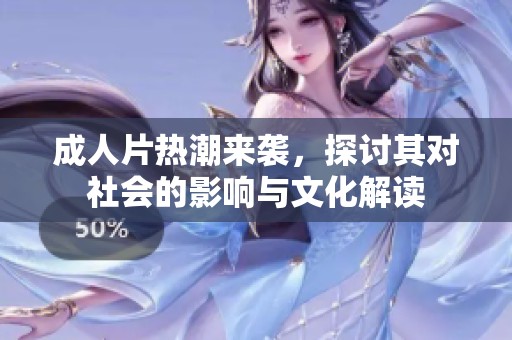 **片热潮来袭，探讨其对社会的影响与文化解读