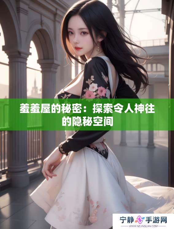 羞羞屋的秘密：探索令人神往的隐秘空间