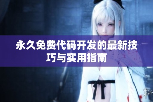 永久免费代码开发的最新技巧与实用指南