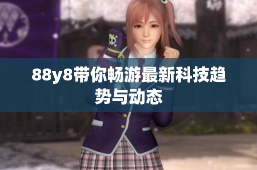 88y8带你畅游最新科技趋势与动态