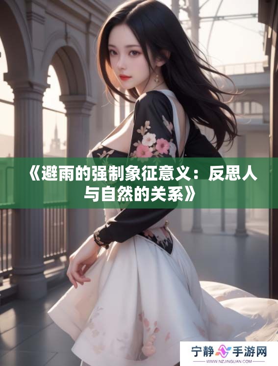 《避雨的强制象征意义：反思人与自然的关系》