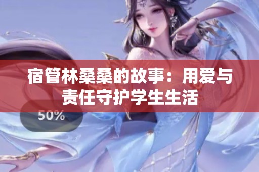 宿管林桑桑的故事：用爱与责任守护学生生活