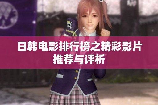 日韩电影排行榜之精彩影片推荐与评析 日韩电影排行榜之精彩影片推荐与评析