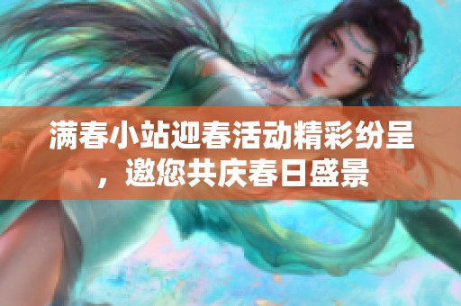 满春小站迎春活动精彩纷呈，邀您共庆春日盛景