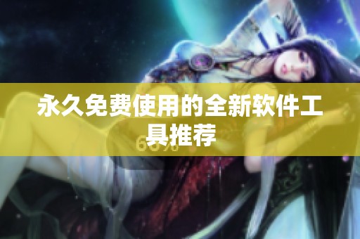 永久免费使用的全新软件工具推荐