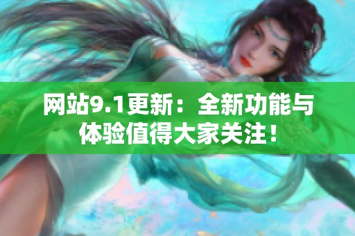 网站9.1更新：全新功能与体验值得大家关注！
