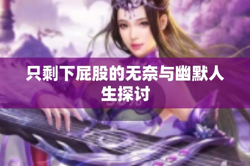 只剩下屁股的无奈与幽默人生探讨