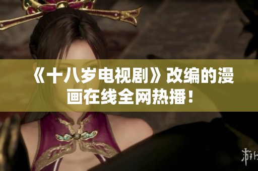 《十八岁电视剧》改编的漫画在线全网热播！
