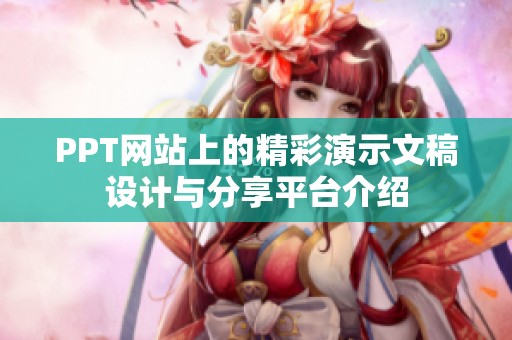 PPT网站上的精彩演示文稿设计与分享平台介绍