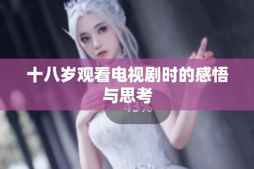 十八岁观看电视剧时的感悟与思考