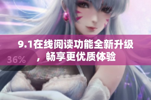 9.1在线阅读功能全新升级，畅享更优质体验