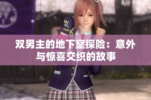 双男主的地下室探险：意外与惊喜交织的故事