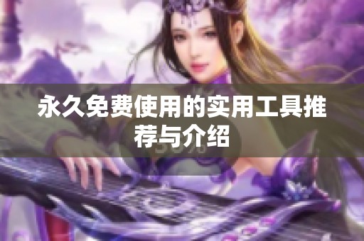 永久免费使用的实用工具推荐与介绍