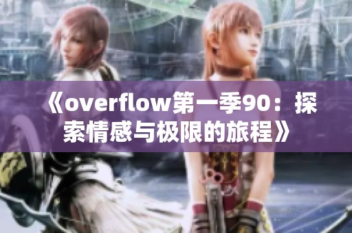 《overflow第一季90：探索情感与极限的旅程》