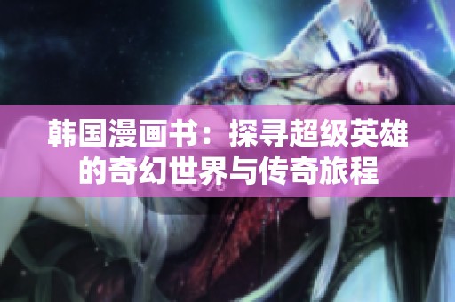 韩国漫画书：探寻超级英雄的奇幻世界与传奇旅程