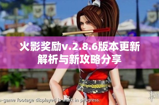 火影奖励v.2.8.6版本更新解析与新攻略分享