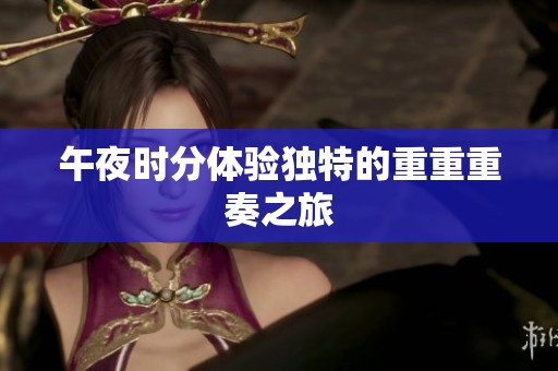 午夜时分体验独特的重重重奏之旅
