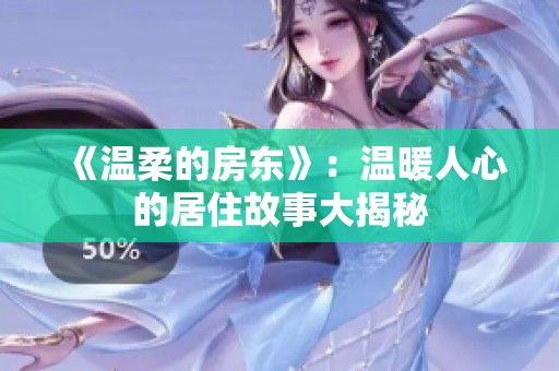 《温柔的房东》：温暖人心的居住故事大揭秘