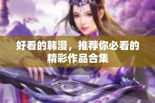 好看的韩漫，推荐你必看的精彩作品合集
