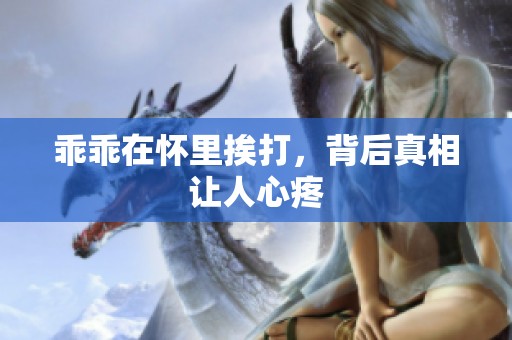 乖乖在怀里挨打，背后真相让人心疼