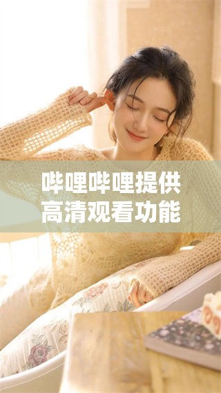 哔哩哔哩提供高清观看功能，畅享精彩内容