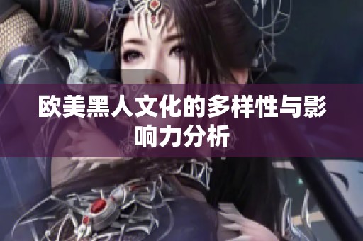 欧美黑人文化的多样性与影响力分析