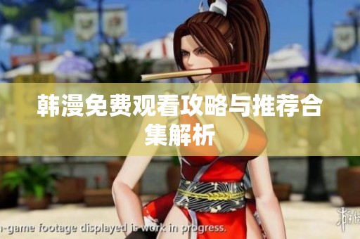 韩漫免费观看攻略与推荐合集解析