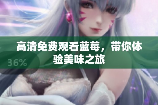 高清免费观看蓝莓，带你体验美味之旅