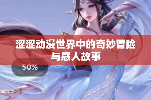 涩涩动漫世界中的奇妙冒险与感人故事