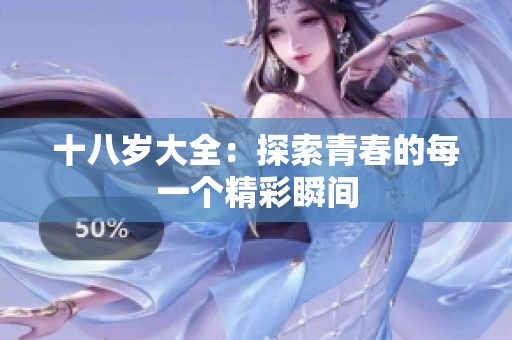 十八岁大全：探索青春的每一个精彩瞬间